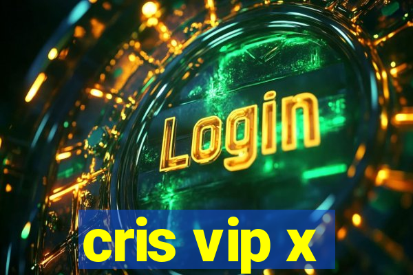 cris vip x